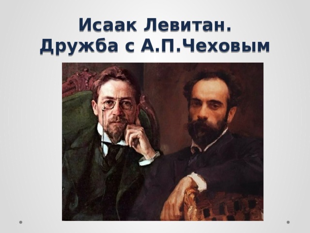 Исаак Левитан. Дружба с А.П.Чеховым 