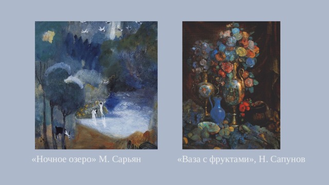 «Ночное озеро» М. Сарьян «Ваза с фруктами», Н. Сапунов 