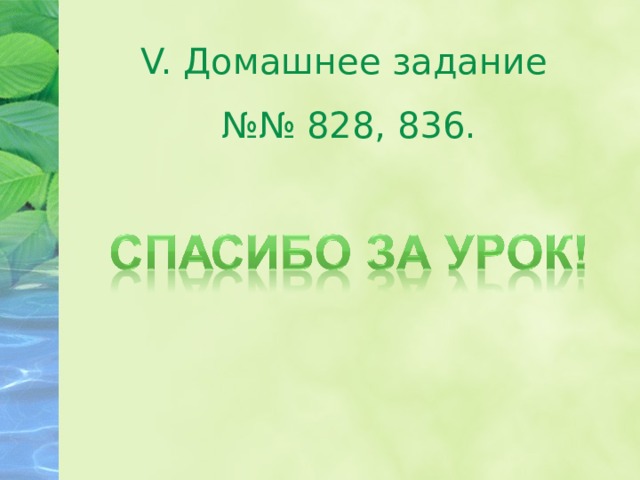 V. Домашнее задание №№ 828, 836. 