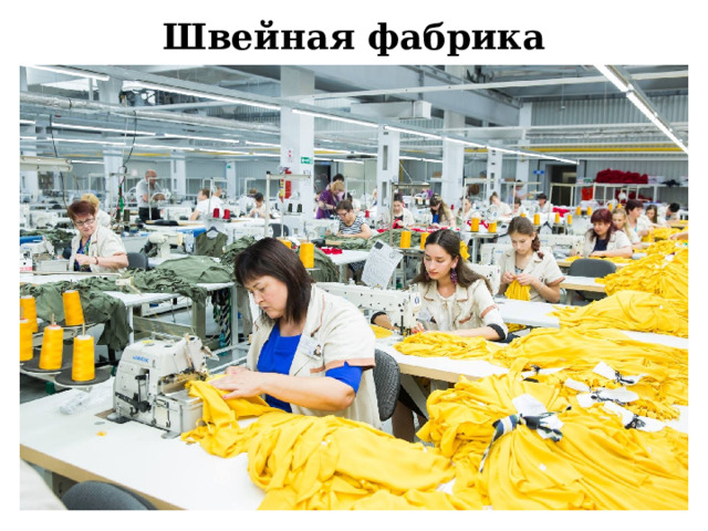 Швейная фабрика Современная одежда очень разнообразна. Большую часть предметов одежды изготавливают на швейных фабриках. Мы с вами уже изучали, что продукцию этих фабрик называют швейными изделиями.  