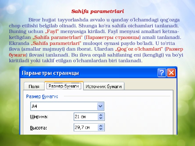 Sahifa parametrlari  Biror hujjat tayyorlashda avvalo u qanday o'lchamdagi qog'ozga chop etilishi belgilab olinadi. Shunga ko'ra sahifa oichamlari tanlanadi. Buning uchun „Fayl” menyusiga kiriladi. Fayl menyusi amallari ketma-ketligdan „Sahifa parametrlari