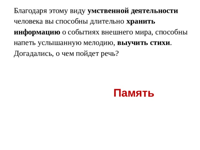 Благодаря этому виду умственной деятельности человека вы способны длительно хранить информацию о событиях внешнего мира, способны напеть услышанную мелодию, выучить стихи . Догадались, о чем пойдет речь? Память  