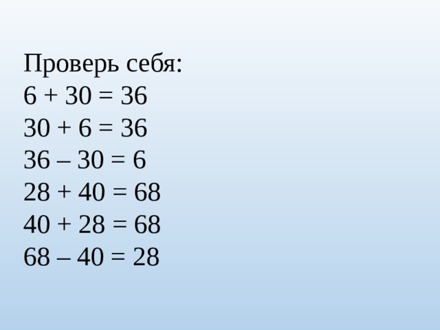Проверь себя: 6 + 30 = 36 30 + 6 = 36 36 – 30 = 6 28 + 40 = 68 40 + 28 = 68 68 – 40 = 28 