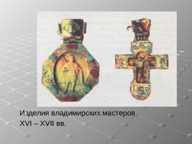  Изделия владимирских мастеров  XVI – XVII вв. 