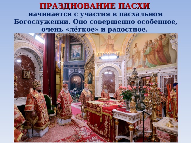 ПРАЗДНОВАНИЕ ПАСХИ начинается с участия в пасхальном Богослужении. Оно совершенно особенное, очень «лёгкое» и радостное. 