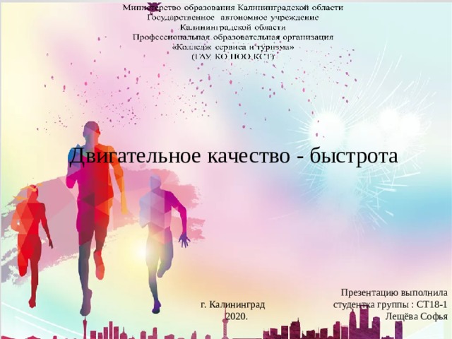 Двигательное качество - быстрота Презентацию выполнила  студентка группы : СТ18-1 Лещёва Софья г. Калининград  2020. 