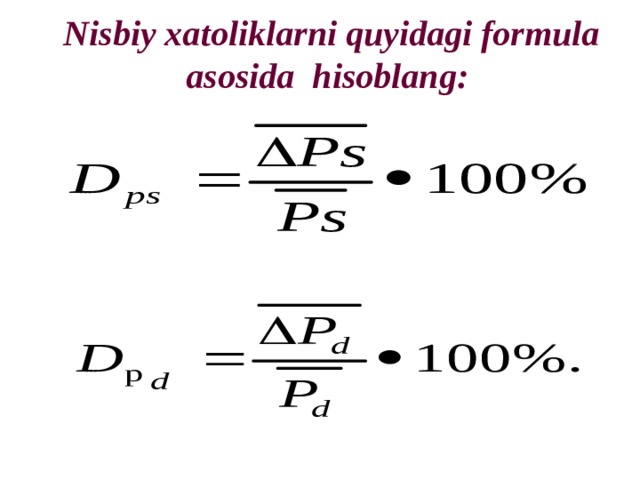 Nisbiy xatoliklarni quyidagi formula asosida hisoblang: 