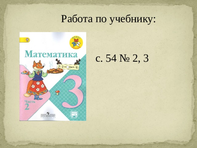 Работа по учебнику:  с. 54 № 2, 3 