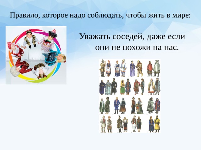 Правило, которое надо соблюдать, чтобы жить в мире: Уважать соседей, даже если они не похожи на нас. 