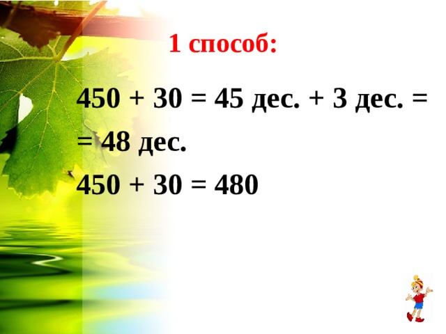 1 способ: 450 + 30 = 45 дес. + 3 дес. = = 48 дес. 450 + 30 = 480 