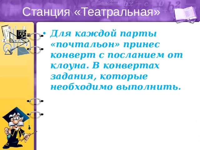 Станция «Театральная» Для каждой парты «почтальон» принес конверт с посланием от клоуна. В конвертах задания, которые необходимо выполнить. 