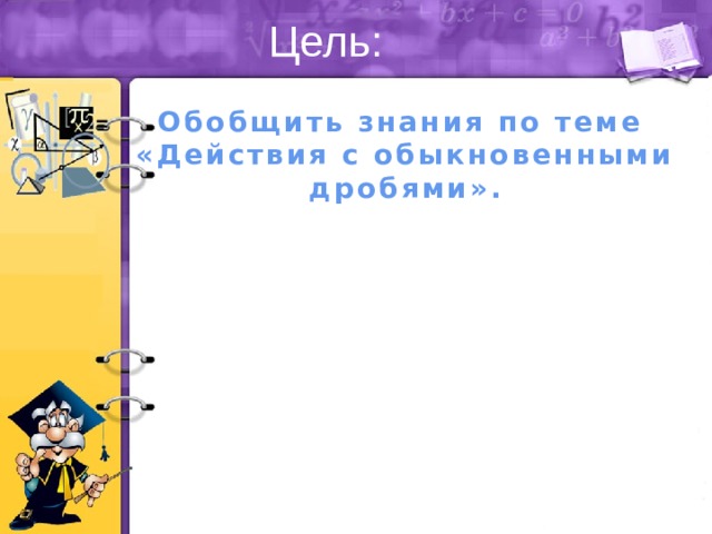 Цель: Обобщить знания по теме «Действия с обыкновенными дробями». 