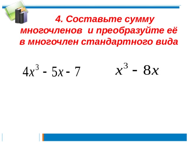  4. Составьте сумму многочленов и преобразуйте её в многочлен стандартного вида 