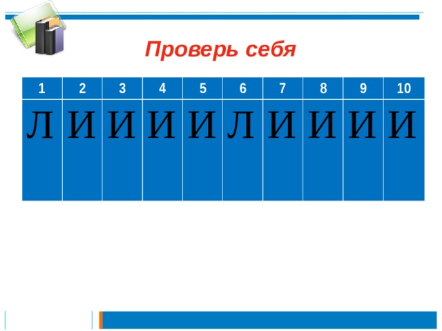 Проверь себя 1 2 Л И 3 4 И И 5 6 И Л 7 И 8 И 9 10 И И 