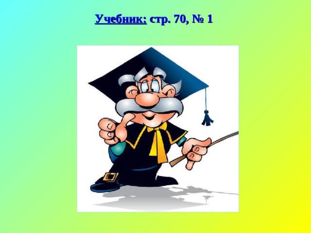 Учебник: стр. 70, № 1  