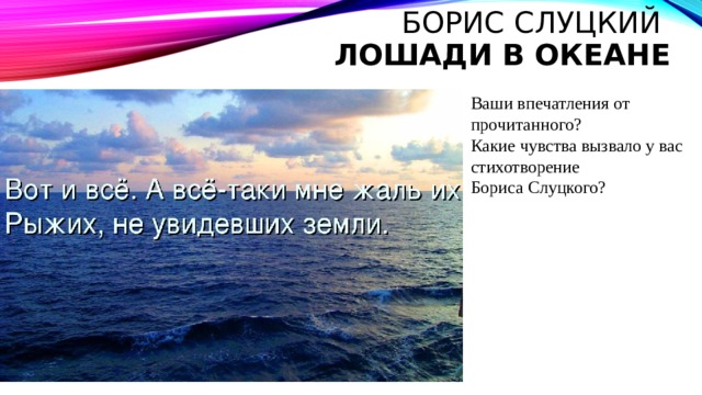 Борис Слуцкий  Лошади в океане Ваши впечатления от прочитанного? Какие чувства вызвало у вас стихотворение Бориса Слуцкого? 