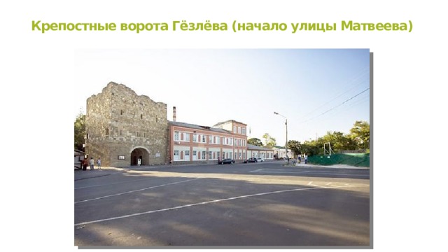 Крепостные ворота Гёзлёва (начало улицы Матвеева) 