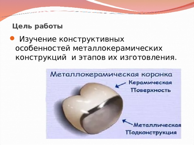 Цель работы    Изучение конструктивных особенностей металлокерамических конструкций и этапов их изготовления. 
