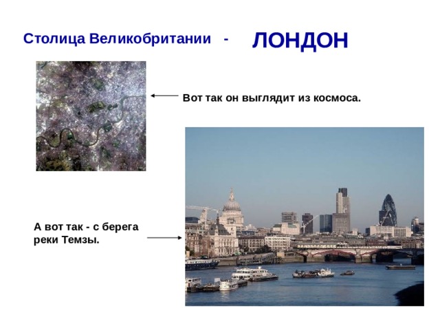 ЛОНДОН Столица Великобритании - Вот так он выглядит из космоса. А вот так - с берега реки Темзы.  