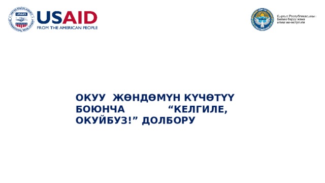 ОКУУ ЖӨНДӨМҮН КҮЧӨТҮҮ БОЮНЧА “ КЕЛГИЛЕ, ОКУЙБУЗ! ” ДОЛБОРУ 4/9/20 FOOTER GOES HERE  