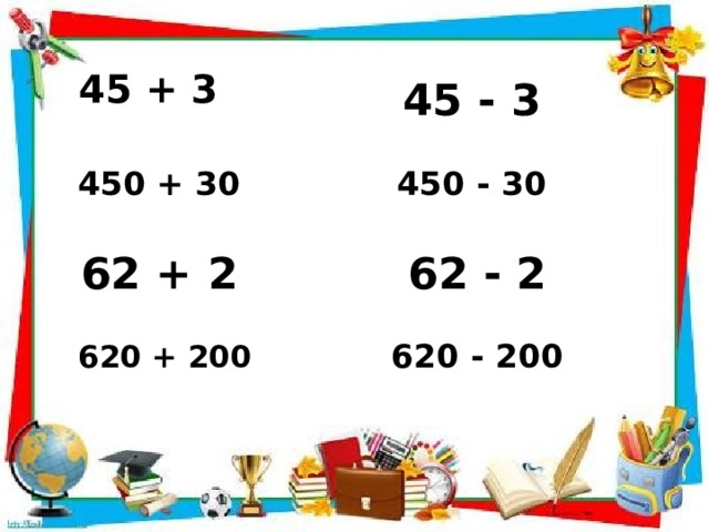 45 + 3 45 - 3 450 + 30 450 - 30 62 + 2 62 - 2 620 + 200 620 - 200 