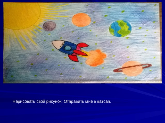 Нарисовать свой рисунок. Отправить мне в ватсап. 