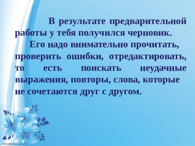  В результате предварительной работы у тебя получился черновик.  Его надо внимательно прочитать, проверить ошибки, отредактировать, то есть поискать неудачные выражения, повторы, слова, которые не сочетаются друг с другом.  