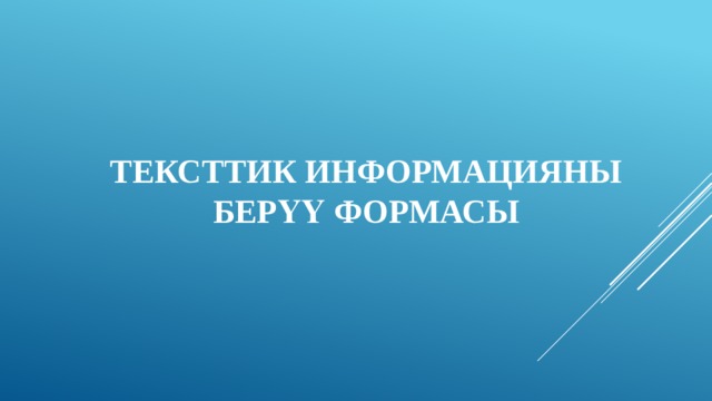 Тексттик информацияны берүү формасы 