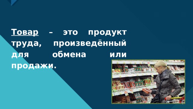 Товар – это продукт труда, произведённый для обмена или продажи.