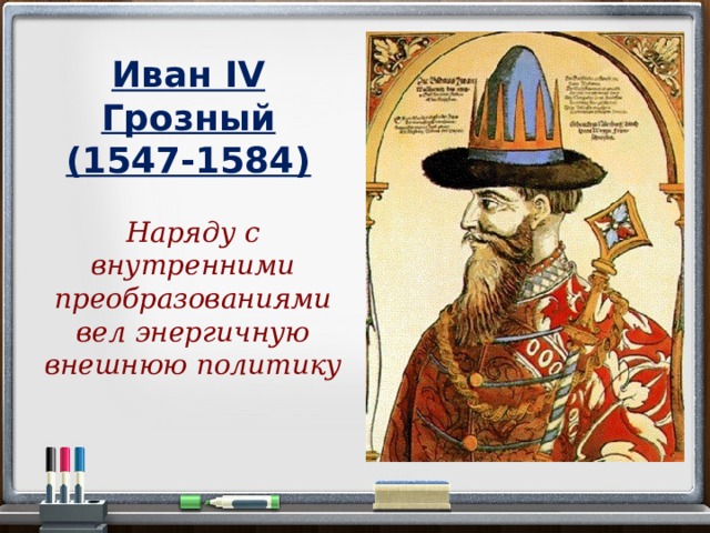 Иван IV Грозный (1547-1584) Наряду с внутренними преобразованиями вел энергичную внешнюю политику