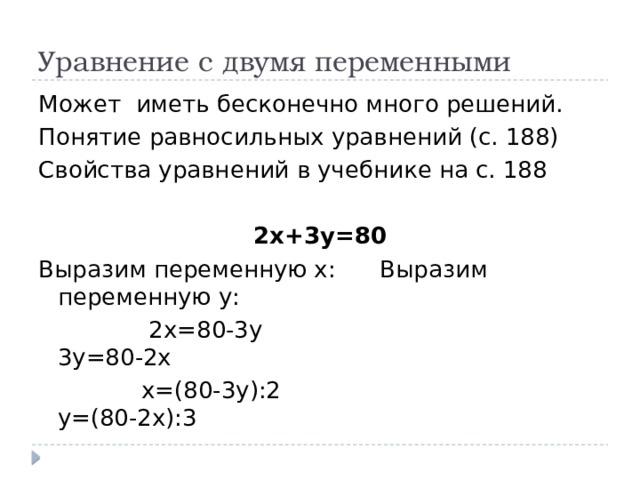 Уравнение с двумя переменными Может иметь бесконечно много решений. Понятие равносильных уравнений (с. 188) Свойства уравнений в учебнике на с. 188 2х+3у=80 Выразим переменную х: Выразим переменную у:  2х=80-3у 3у=80-2х  х=(80-3у):2 у=(80-2х):3 
