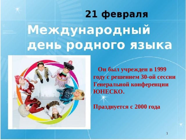  Он был учрежден в 1999 году с решением 30-ой сессии Генеральной конференции ЮНЕСКО.  Празднуется с 2000 года 