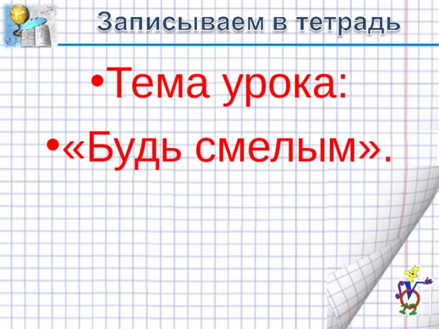 Тема урока: «Будь смелым». 