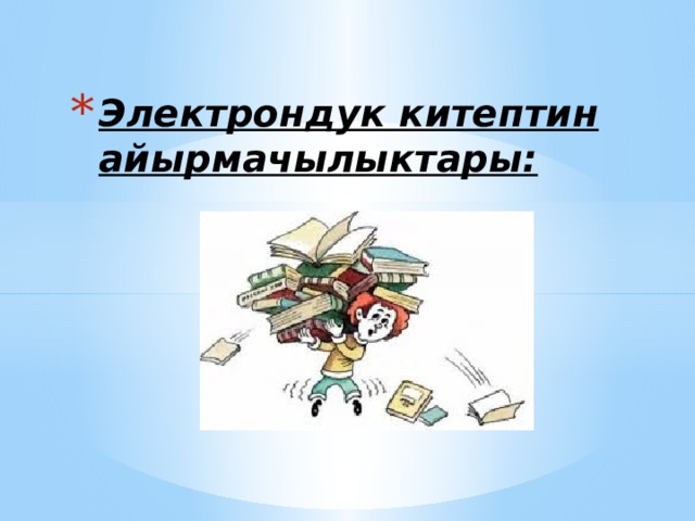 Электрондук китептин айырмачылыктары:    