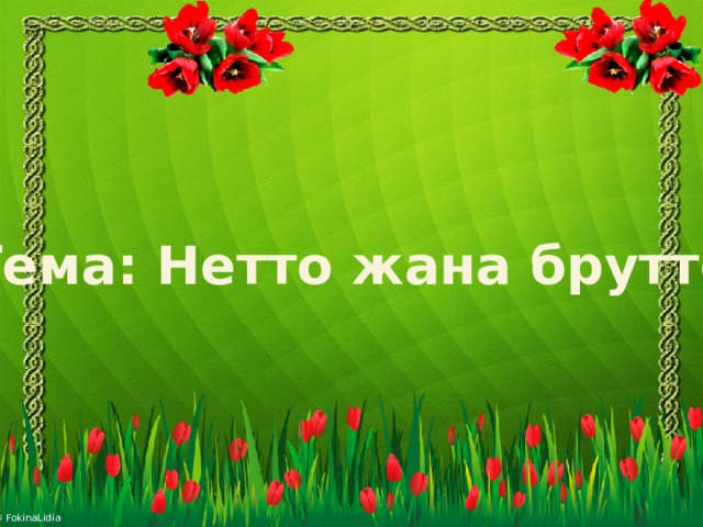 Тема: Нетто жана брутто 
