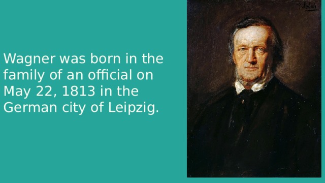 Wagner was born in the family of an official on May 22, 1813 in the German city of Leipzig. 