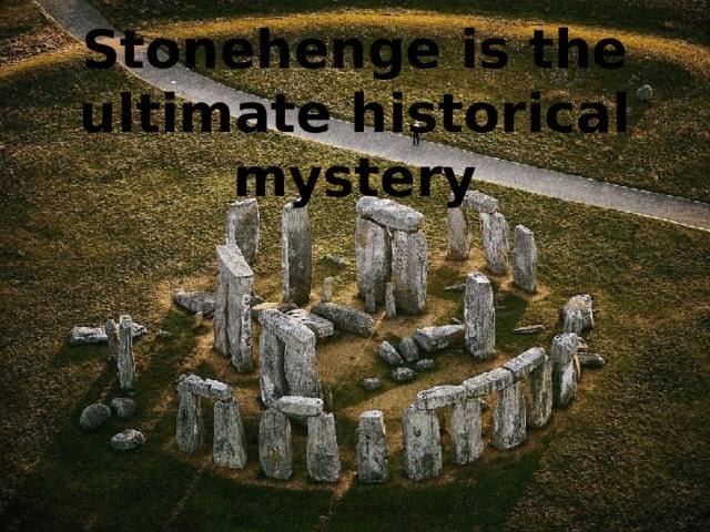 Stonehenge is the ultimate historical mystery 