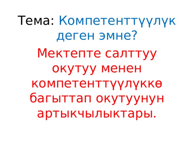 Тема: Компетенттүүлүк деген эмне? Мектепте салттуу окутуу менен компетенттүүлүккө багыттап окутуунун артыкчылыктары. 