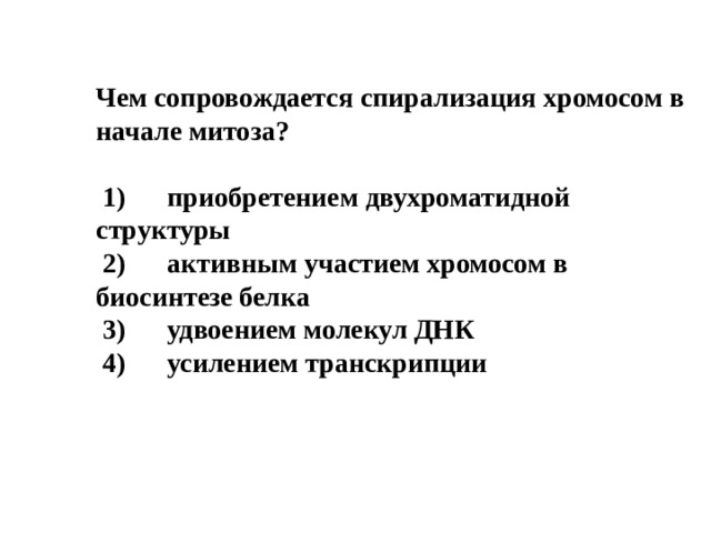 Чем сопровождается спирализация хромосом в начале митоза?   1)  приобретением двухроматидной структуры  2)  активным участием хромосом в биосинтезе белка  3)  удвоением молекул ДНК  4)  усилением транскрипции 