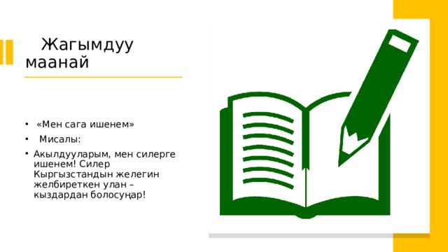  Жагымдуу маанай  «Мен сага ишенем»  Мисалы: Акылдууларым, мен силерге ишенем! Силер Кыргызстандын желегин желбиреткен улан –кыздардан болосуңар! 