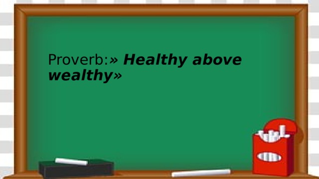 Proverb: » Healthy above wealthy» 
