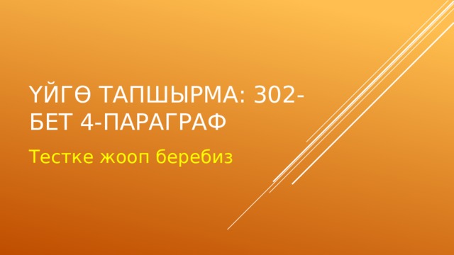 Ү йг ө тапшырма: 302-бет 4-параграф Тестке жооп беребиз 