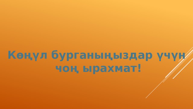 К ө ң ү л бурганы ң ыздар ү ч ү н  чо ң ырахмат! 