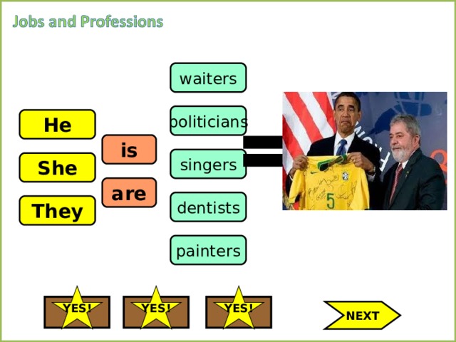 waiters politicians He is singers She are dentists They painters YES! YES! YES! NEXT 