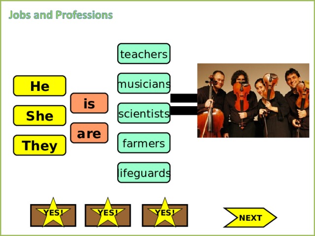 teachers musicians He is scientists She are farmers They lifeguards YES! YES! YES! NEXT 
