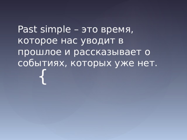 Past simple – это время, которое нас уводит в прошлое и рассказывает о событиях, которых уже нет. 