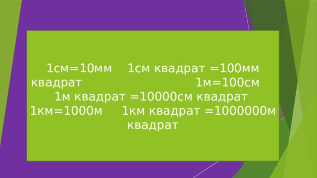 1см=10мм 1см квадрат =100мм квадрат 1м=100см 1м квадрат =10000см квадрат 1км=1000м 1км квадрат =1000000м квадрат 