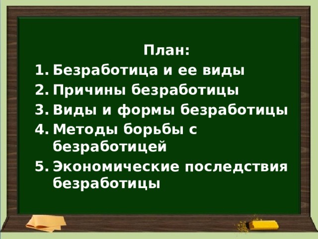 План: Безработица и ее виды Причины безработицы Виды и формы безработицы Методы борьбы с безработицей Экономические последствия безработицы 