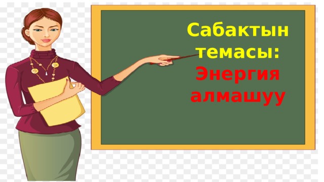 Сабактын темасы: Энергия алмашуу 