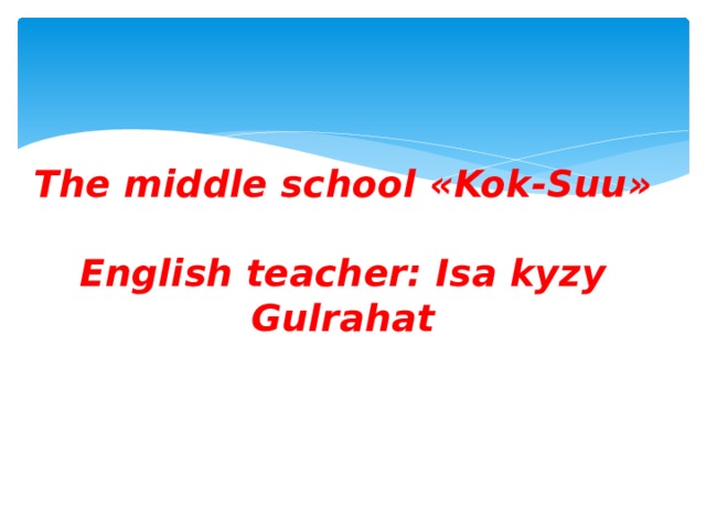  The middle school «Kok-Suu»  English teacher: Isa kyzy Gulrahat   